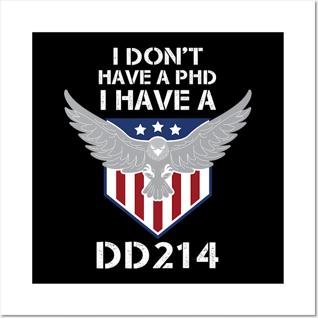 I Don't Have A PhD, I Have A DD 214 - Veterans day gift Wall Art by Diogo Calheiros